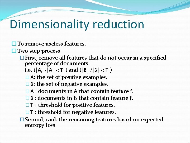 Dimensionality reduction �To remove useless features. �Two step process: �First, remove all features that