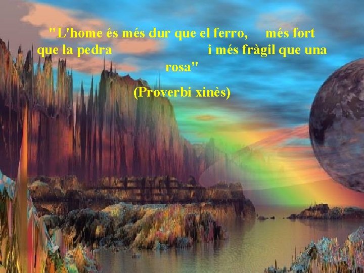 "L'home és més dur que el ferro, més fort que la pedra i més