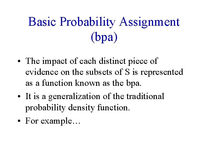 Basic Probability Assignment (bpa) • The impact of each distinct piece of evidence on