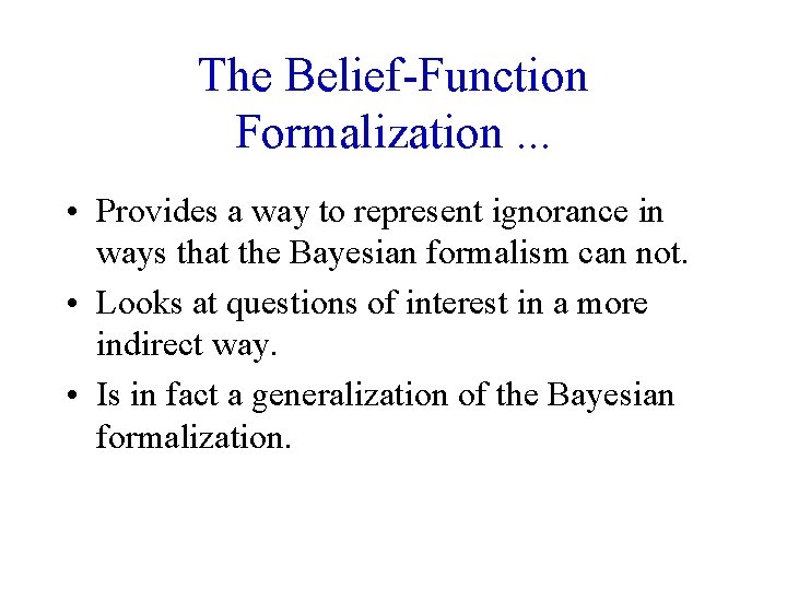 The Belief-Function Formalization. . . • Provides a way to represent ignorance in ways