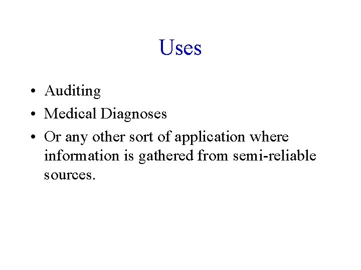 Uses • Auditing • Medical Diagnoses • Or any other sort of application where