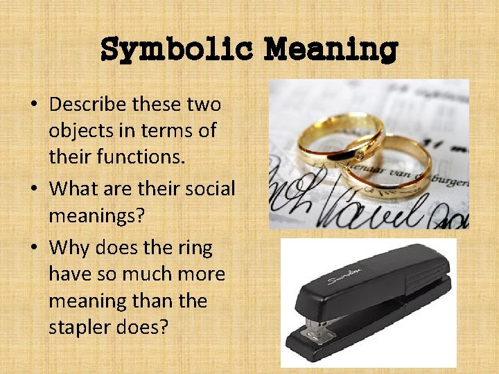 Symbolic Meaning • Describe these two objects in terms of their functions. • What