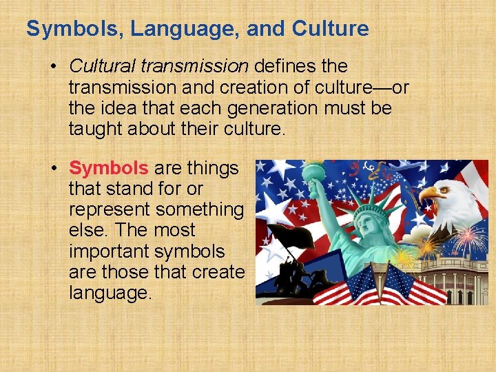 Symbols, Language, and Culture • Cultural transmission defines the transmission and creation of culture—or