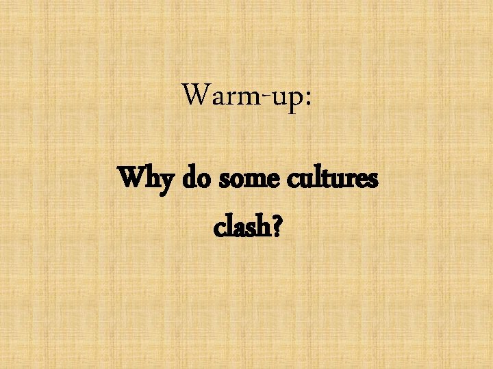 Warm-up: Why do some cultures clash? 