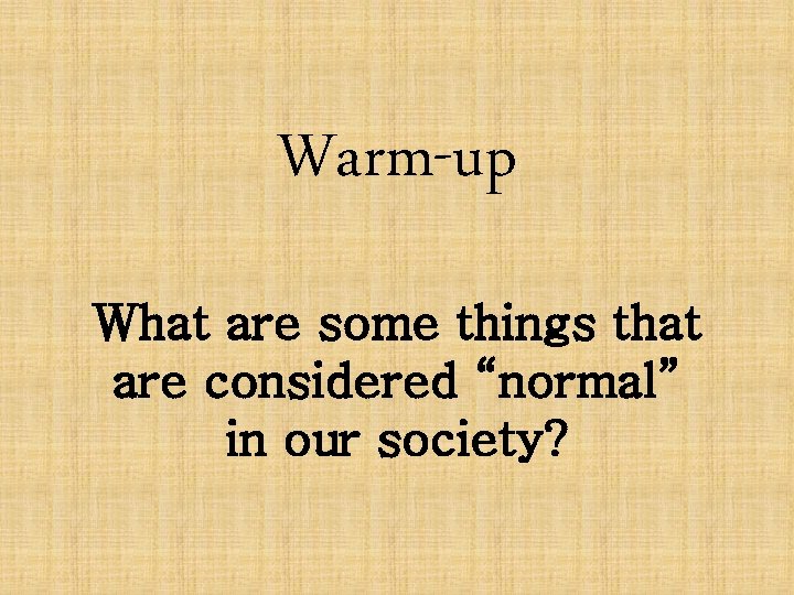 Warm-up What are some things that are considered “normal” in our society? 