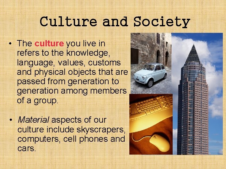 Culture and Society • The culture you live in refers to the knowledge, language,
