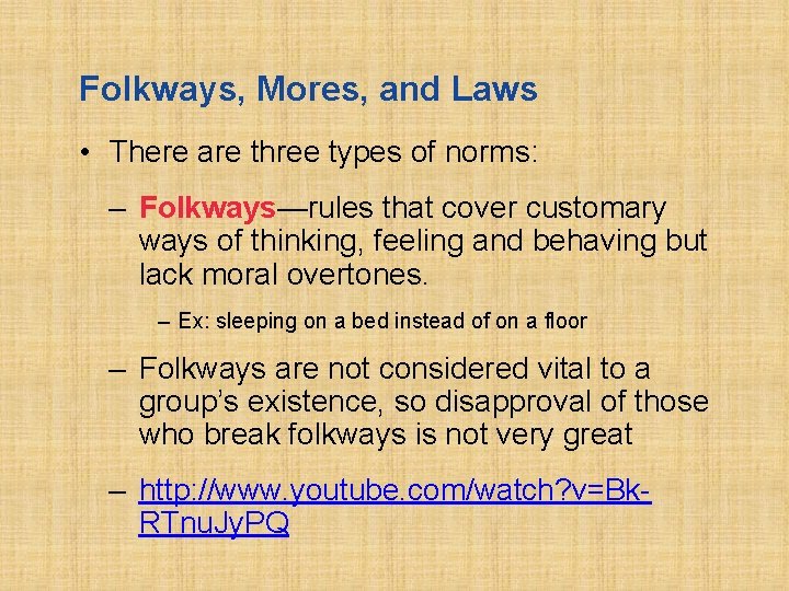 Folkways, Mores, and Laws • There are three types of norms: – Folkways—rules that
