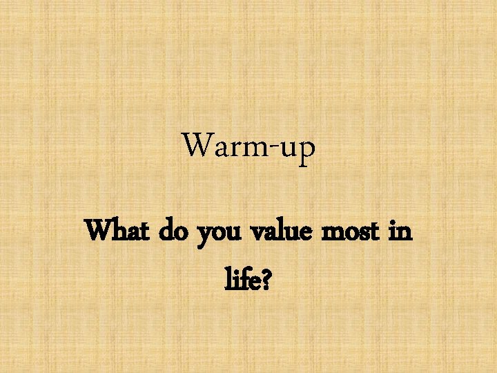 Warm-up What do you value most in life? 