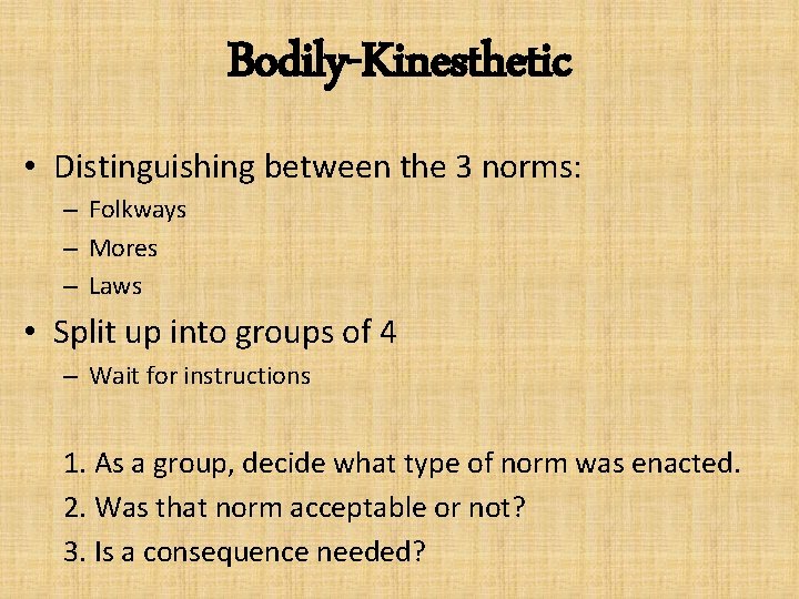 Bodily-Kinesthetic • Distinguishing between the 3 norms: – Folkways – Mores – Laws •