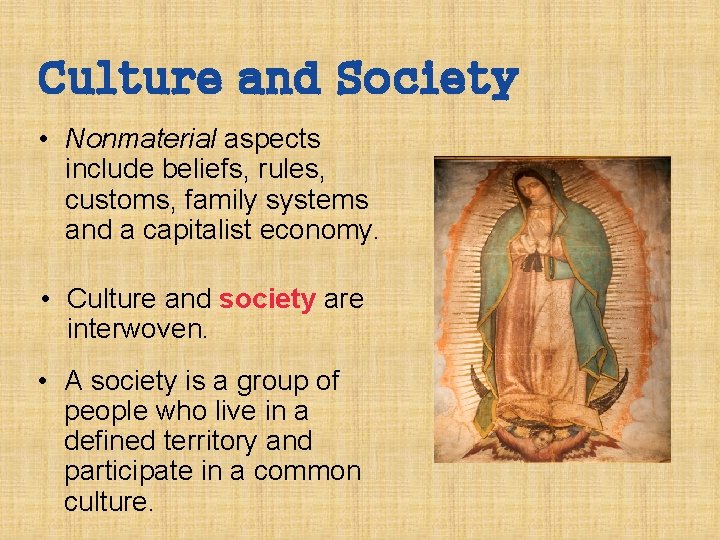 Culture and Society • Nonmaterial aspects include beliefs, rules, customs, family systems and a