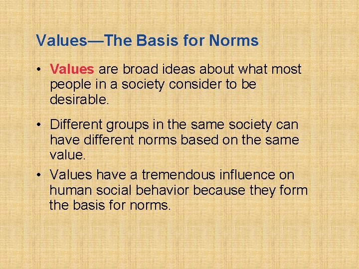 Values—The Basis for Norms • Values are broad ideas about what most people in