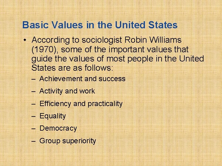 Basic Values in the United States • According to sociologist Robin Williams (1970), some