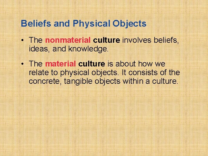 Beliefs and Physical Objects • The nonmaterial culture involves beliefs, ideas, and knowledge. •