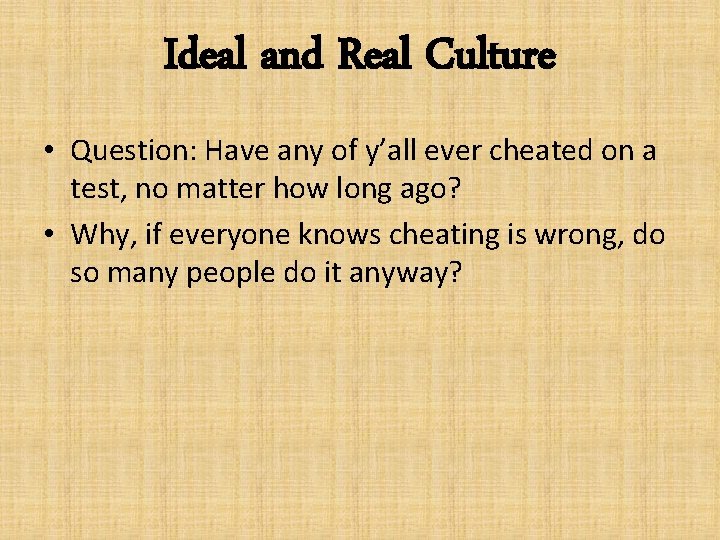 Ideal and Real Culture • Question: Have any of y’all ever cheated on a