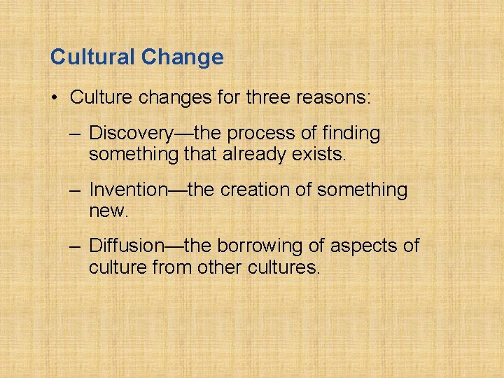 Cultural Change • Culture changes for three reasons: – Discovery—the process of finding something
