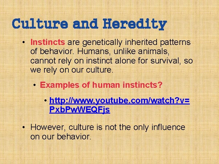Culture and Heredity • Instincts are genetically inherited patterns of behavior. Humans, unlike animals,