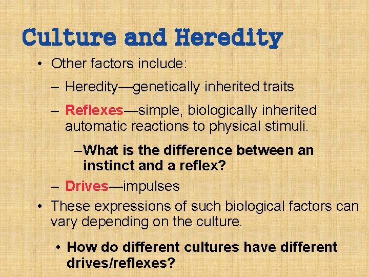 Culture and Heredity • Other factors include: – Heredity—genetically inherited traits – Reflexes—simple, biologically