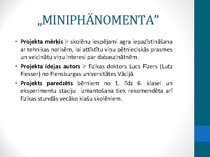 „MINIPHÄNOMENTA” • Projekta mērķis ir skolēnu iespējami agra iepazīstināšana ar tehnikas norisēm, lai attīstītu