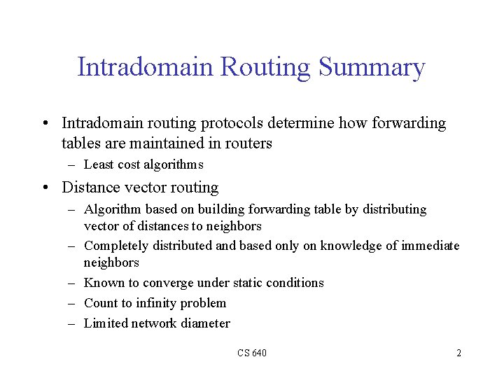 Intradomain Routing Summary • Intradomain routing protocols determine how forwarding tables are maintained in