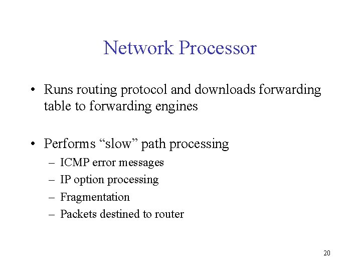 Network Processor • Runs routing protocol and downloads forwarding table to forwarding engines •