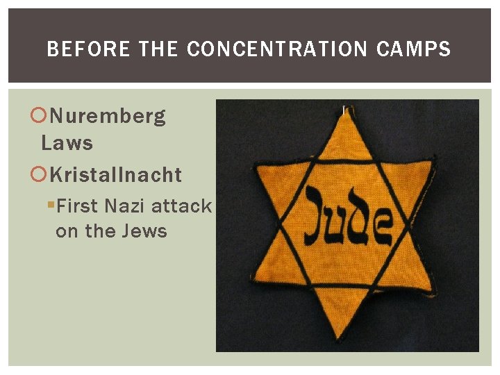 BEFORE THE CONCENTRATION CAMPS Nuremberg Laws Kristallnacht § First Nazi attack on the Jews