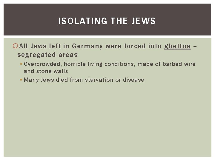 ISOLATING THE JEWS All Jews left in Germany were forced into ghettos – segregated