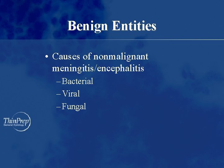 Benign Entities • Causes of nonmalignant meningitis/encephalitis – Bacterial – Viral – Fungal 