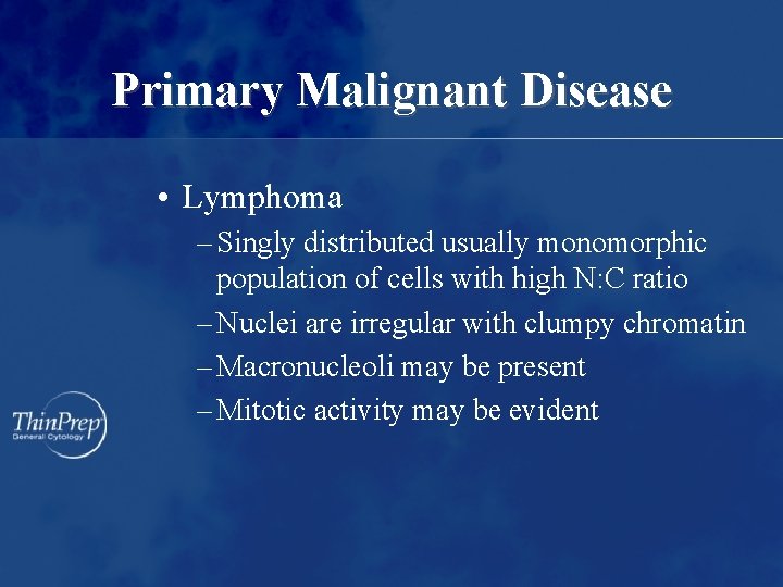 Primary Malignant Disease • Lymphoma – Singly distributed usually monomorphic population of cells with