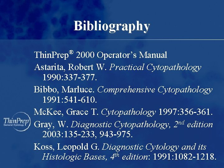 Bibliography Thin. Prep® 2000 Operator’s Manual Astarita, Robert W. Practical Cytopathology 1990: 337 -377.