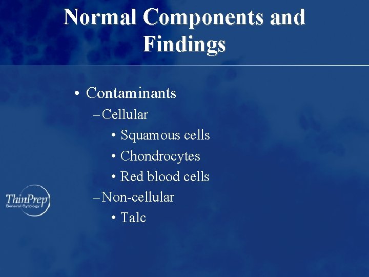 Normal Components and Findings • Contaminants – Cellular • Squamous cells • Chondrocytes •