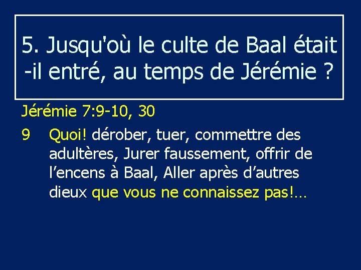 5. Jusqu'où le culte de Baal était il entré, au temps de Jérémie ?