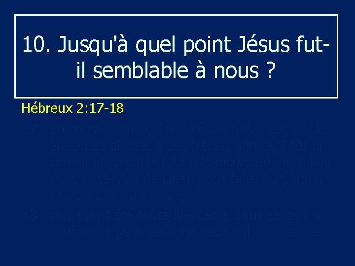 10. Jusqu'à quel point Jésus fut il semblable à nous ? Hébreux 2: 17