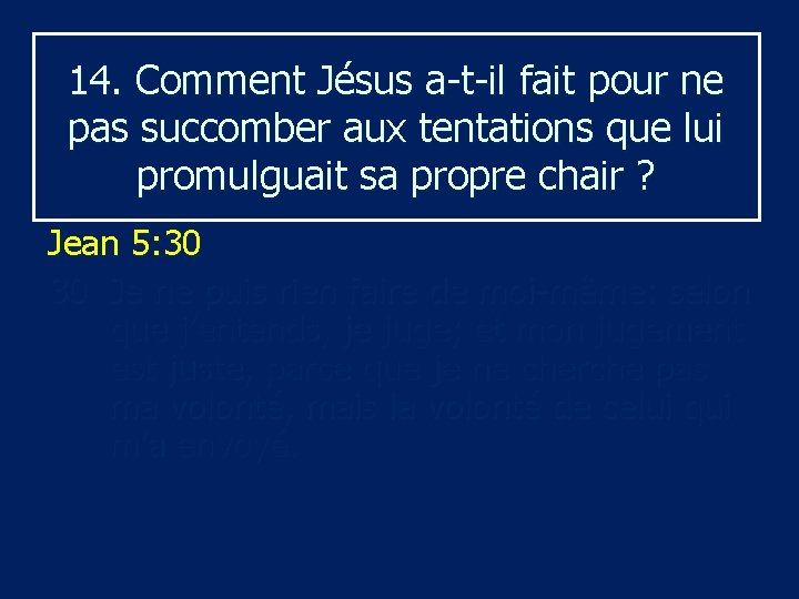 14. Comment Jésus a t il fait pour ne pas succomber aux tentations que