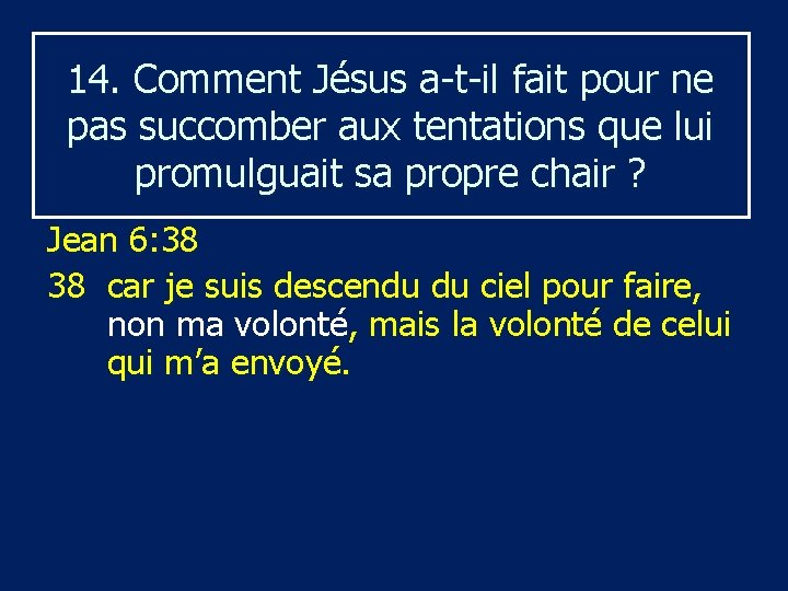 14. Comment Jésus a t il fait pour ne pas succomber aux tentations que