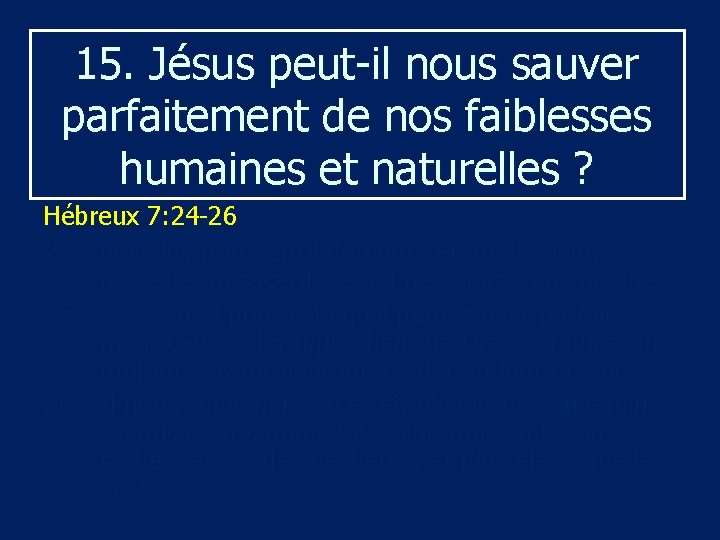 15. Jésus peut il nous sauver parfaitement de nos faiblesses humaines et naturelles ?