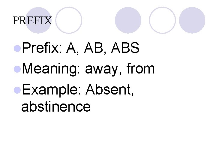 PREFIX l. Prefix: A, ABS l. Meaning: away, from l. Example: Absent, abstinence 