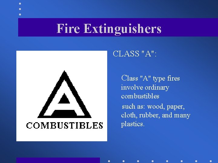 Fire Extinguishers CLASS "A": Class "A" type fires involve ordinary combustibles such as: wood,
