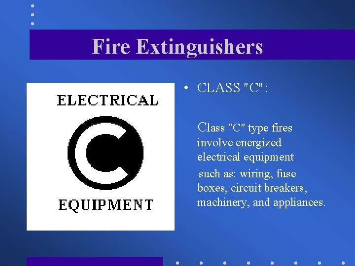 Fire Extinguishers • CLASS "C": Class "C" type fires involve energized electrical equipment such