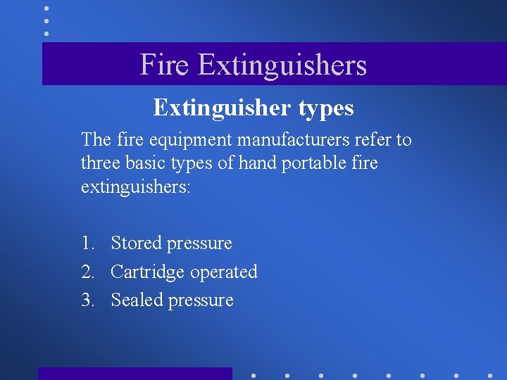 Fire Extinguishers Extinguisher types The fire equipment manufacturers refer to three basic types of