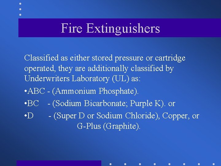 Fire Extinguishers Classified as either stored pressure or cartridge operated, they are additionally classified