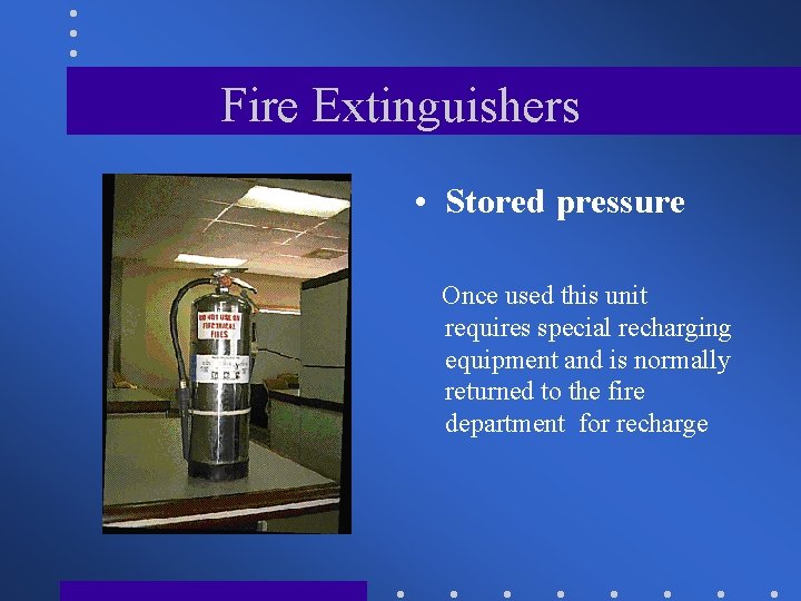 Fire Extinguishers • Stored pressure Once used this unit requires special recharging equipment and