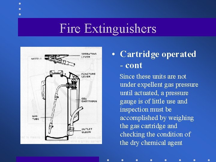 Fire Extinguishers • Cartridge operated - cont Since these units are not under expellent