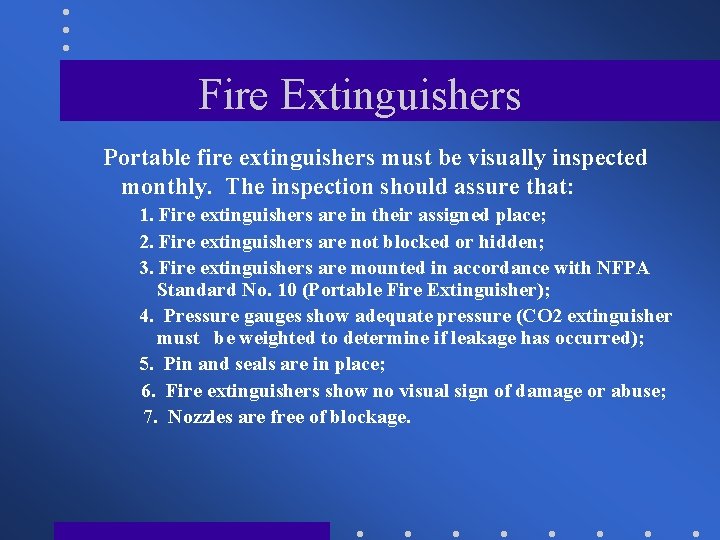 Fire Extinguishers Portable fire extinguishers must be visually inspected monthly. The inspection should assure