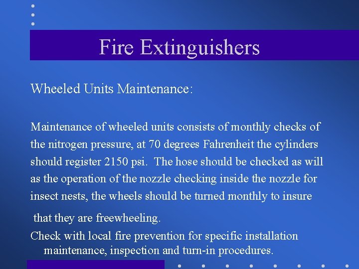 Fire Extinguishers Wheeled Units Maintenance: Maintenance of wheeled units consists of monthly checks of