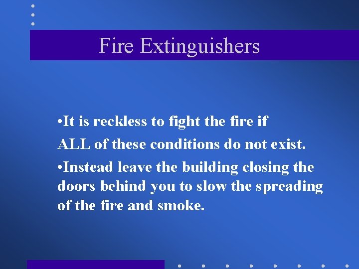 Fire Extinguishers • It is reckless to fight the fire if ALL of these