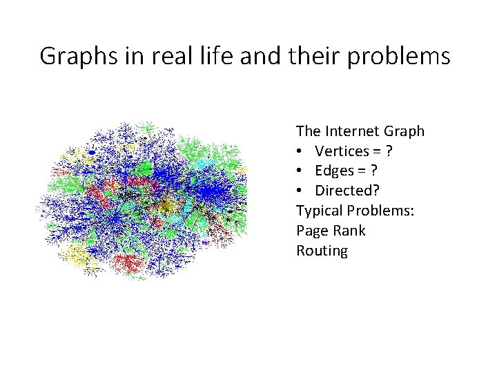 Graphs in real life and their problems The Internet Graph • Vertices = ?