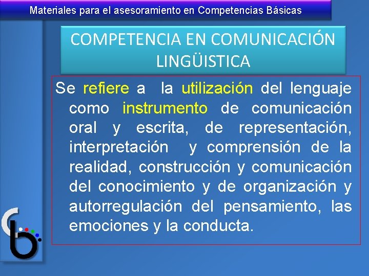 Materiales para el asesoramiento en Competencias Básicas COMPETENCIA EN COMUNICACIÓN LINGÜISTICA Se refiere a