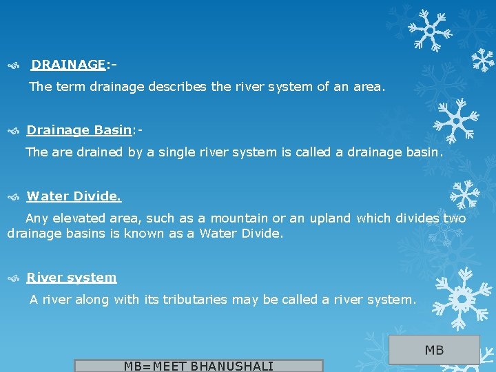  DRAINAGE: The term drainage describes the river system of an area. Drainage Basin: