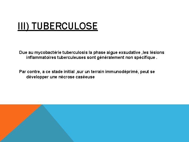 III) TUBERCULOSE Due au mycobactérie tuberculosis la phase aigue exsudative , les lésions inflammatoires