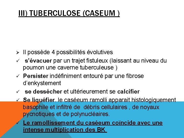 III) TUBERCULOSE (CASEUM ) Ø ü ü ü Il possède 4 possibilités évolutives s’évacuer